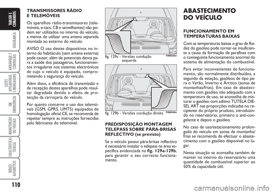FIAT DUCATO 2007 Manual de Uso e Manutenção (in Portuguese) 110
SEGURANÇA
ARRANQUE E
CONDUÇÃO
LUZES
AVISADORAS
E MENSAGENS
EM
EMERGÊNCIA
MANUTENÇÃO
DO VEÍCULO
CARACTERÍSTICAS
TÉCNICAS
ÍNDICE
ALFABÉTICO
TABLIER E
COMANDOS
ABASTECIMENTO
DO VEÍCULO FIAT DUCATO 2007 Manual de Uso e Manutenção (in Portuguese) 110
SEGURANÇA
ARRANQUE E
CONDUÇÃO
LUZES
AVISADORAS
E MENSAGENS
EM
EMERGÊNCIA
MANUTENÇÃO
DO VEÍCULO
CARACTERÍSTICAS
TÉCNICAS
ÍNDICE
ALFABÉTICO
TABLIER E
COMANDOS
ABASTECIMENTO
DO VEÍCULO