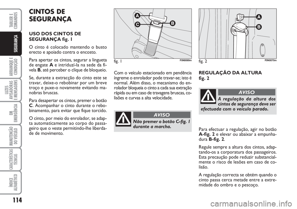 FIAT DUCATO 2007 Manual de Uso e Manutenção (in Portuguese) 114
ARRANQUE E
CONDUÇÃO
LUZES
AVISADORAS
E MENSAGENS
EM
EMERGÊNCIA
MANUTENÇÃO
DO VEÍCULO
CARACTERÍSTICAS
TÉCNICAS
ÍNDICE
ALFABÉTICO
TABLIER E
COMANDOS
SEGURANÇA
Com o veículo estacionad FIAT DUCATO 2007 Manual de Uso e Manutenção (in Portuguese) 114
ARRANQUE E
CONDUÇÃO
LUZES
AVISADORAS
E MENSAGENS
EM
EMERGÊNCIA
MANUTENÇÃO
DO VEÍCULO
CARACTERÍSTICAS
TÉCNICAS
ÍNDICE
ALFABÉTICO
TABLIER E
COMANDOS
SEGURANÇA
Com o veículo estacionad