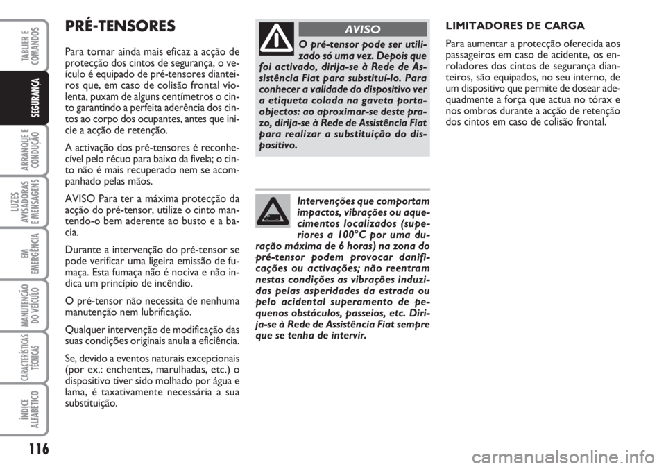 FIAT DUCATO 2007 Manual de Uso e Manutenção (in Portuguese) 116
ARRANQUE E
CONDUÇÃO
LUZES
AVISADORAS
E MENSAGENS
EM
EMERGÊNCIA
MANUTENÇÃO
DO VEÍCULO
CARACTERÍSTICAS
TÉCNICAS
ÍNDICE
ALFABÉTICO
TABLIER E
COMANDOS
SEGURANÇA
PRÉ-TENSORES
Para tornar FIAT DUCATO 2007 Manual de Uso e Manutenção (in Portuguese) 116
ARRANQUE E
CONDUÇÃO
LUZES
AVISADORAS
E MENSAGENS
EM
EMERGÊNCIA
MANUTENÇÃO
DO VEÍCULO
CARACTERÍSTICAS
TÉCNICAS
ÍNDICE
ALFABÉTICO
TABLIER E
COMANDOS
SEGURANÇA
PRÉ-TENSORES
Para tornar
