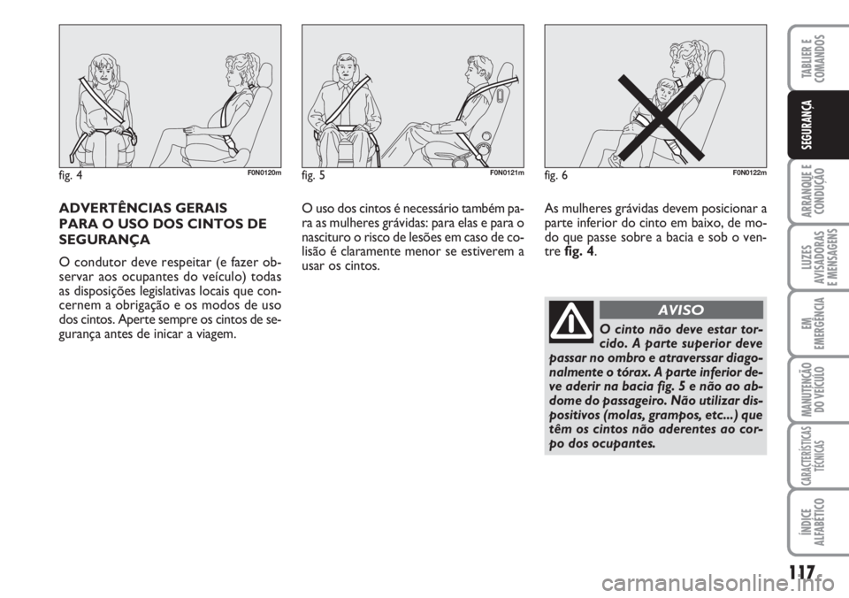 FIAT DUCATO 2007 Manual de Uso e Manutenção (in Portuguese) 117
ARRANQUE E
CONDUÇÃO
LUZES
AVISADORAS
E MENSAGENS
EM
EMERGÊNCIA
MANUTENÇÃO
DO VEÍCULO
CARACTERÍSTICAS
TÉCNICAS
ÍNDICE
ALFABÉTICO
TABLIER E
COMANDOS
SEGURANÇA
ADVERTÊNCIAS GERAIS
PAR FIAT DUCATO 2007 Manual de Uso e Manutenção (in Portuguese) 117
ARRANQUE E
CONDUÇÃO
LUZES
AVISADORAS
E MENSAGENS
EM
EMERGÊNCIA
MANUTENÇÃO
DO VEÍCULO
CARACTERÍSTICAS
TÉCNICAS
ÍNDICE
ALFABÉTICO
TABLIER E
COMANDOS
SEGURANÇA
ADVERTÊNCIAS GERAIS
PAR
