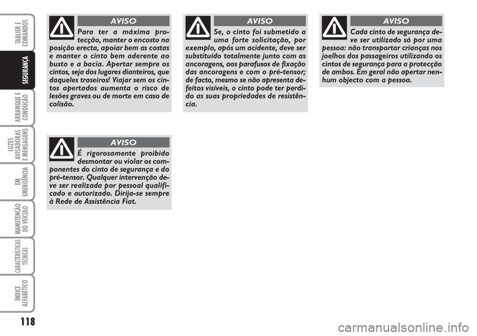 FIAT DUCATO 2007 Manual de Uso e Manutenção (in Portuguese) 118
ARRANQUE E
CONDUÇÃO
LUZES
AVISADORAS
E MENSAGENS
EM
EMERGÊNCIA
MANUTENÇÃO
DO VEÍCULO
CARACTERÍSTICAS
TÉCNICAS
ÍNDICE
ALFABÉTICO
TABLIER E
COMANDOS
SEGURANÇA
Para ter a máxima pro-
t FIAT DUCATO 2007 Manual de Uso e Manutenção (in Portuguese) 118
ARRANQUE E
CONDUÇÃO
LUZES
AVISADORAS
E MENSAGENS
EM
EMERGÊNCIA
MANUTENÇÃO
DO VEÍCULO
CARACTERÍSTICAS
TÉCNICAS
ÍNDICE
ALFABÉTICO
TABLIER E
COMANDOS
SEGURANÇA
Para ter a máxima pro-
t