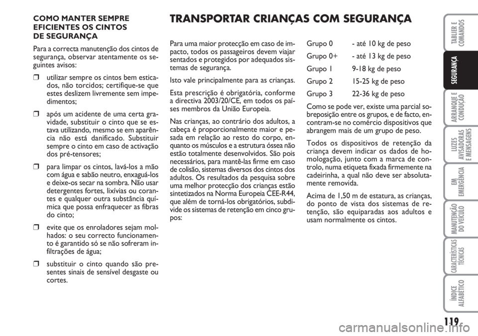 FIAT DUCATO 2007 Manual de Uso e Manutenção (in Portuguese) 119
ARRANQUE E
CONDUÇÃO
LUZES
AVISADORAS
E MENSAGENS
EM
EMERGÊNCIA
MANUTENÇÃO
DO VEÍCULO
CARACTERÍSTICAS
TÉCNICAS
ÍNDICE
ALFABÉTICO
TABLIER E
COMANDOS
SEGURANÇA
COMO MANTER SEMPRE
EFICIE FIAT DUCATO 2007 Manual de Uso e Manutenção (in Portuguese) 119
ARRANQUE E
CONDUÇÃO
LUZES
AVISADORAS
E MENSAGENS
EM
EMERGÊNCIA
MANUTENÇÃO
DO VEÍCULO
CARACTERÍSTICAS
TÉCNICAS
ÍNDICE
ALFABÉTICO
TABLIER E
COMANDOS
SEGURANÇA
COMO MANTER SEMPRE
EFICIE
