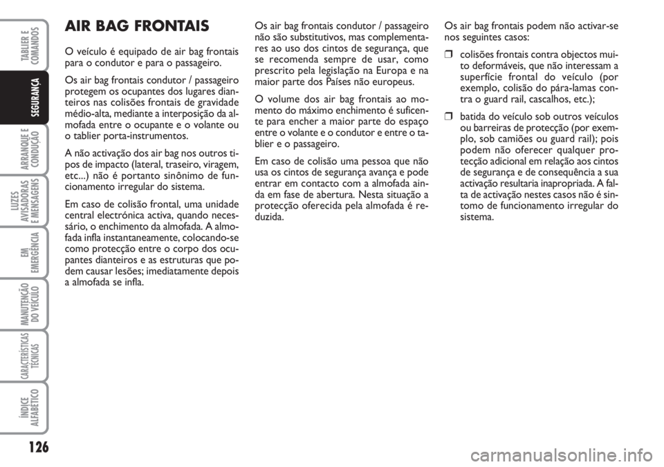 FIAT DUCATO 2007 Manual de Uso e Manutenção (in Portuguese) 126
ARRANQUE E
CONDUÇÃO
LUZES
AVISADORAS
E MENSAGENS
EM
EMERGÊNCIA
MANUTENÇÃO
DO VEÍCULO
CARACTERÍSTICAS
TÉCNICAS
ÍNDICE
ALFABÉTICO
TABLIER E
COMANDOS
SEGURANÇA
AIR BAG FRONTAIS
O veícu FIAT DUCATO 2007 Manual de Uso e Manutenção (in Portuguese) 126
ARRANQUE E
CONDUÇÃO
LUZES
AVISADORAS
E MENSAGENS
EM
EMERGÊNCIA
MANUTENÇÃO
DO VEÍCULO
CARACTERÍSTICAS
TÉCNICAS
ÍNDICE
ALFABÉTICO
TABLIER E
COMANDOS
SEGURANÇA
AIR BAG FRONTAIS
O veícu