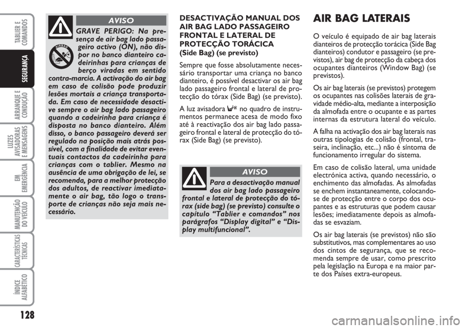 FIAT DUCATO 2007 Manual de Uso e Manutenção (in Portuguese) 128
ARRANQUE E
CONDUÇÃO
LUZES
AVISADORAS
E MENSAGENS
EM
EMERGÊNCIA
MANUTENÇÃO
DO VEÍCULO
CARACTERÍSTICAS
TÉCNICAS
ÍNDICE
ALFABÉTICO
TABLIER E
COMANDOS
SEGURANÇA
DESACTIVAÇÃO MANUAL DOS FIAT DUCATO 2007 Manual de Uso e Manutenção (in Portuguese) 128
ARRANQUE E
CONDUÇÃO
LUZES
AVISADORAS
E MENSAGENS
EM
EMERGÊNCIA
MANUTENÇÃO
DO VEÍCULO
CARACTERÍSTICAS
TÉCNICAS
ÍNDICE
ALFABÉTICO
TABLIER E
COMANDOS
SEGURANÇA
DESACTIVAÇÃO MANUAL DOS