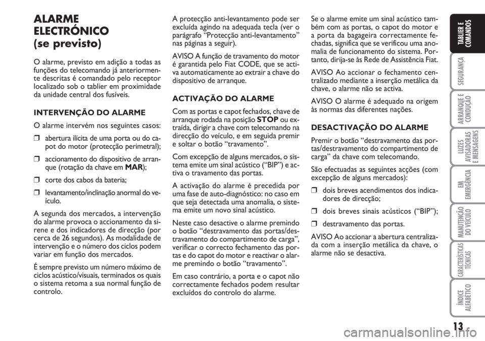 FIAT DUCATO 2007  Manual de Uso e Manutenção (in Portuguese) 13
SEGURANÇA
ARRANQUE E
CONDUÇÃO
LUZES
AVISADORAS 
E MENSAGENS 
EM
EMERGÊNCIA
MANUTENÇÃO
DO VEÍCULO 
CARACTERÍSTICAS
TÉCNICAS
ÍNDICE
ALFABÉTICO
TABLIER E
COMANDOS
ALARME
ELECTRÓNICO
(se pr