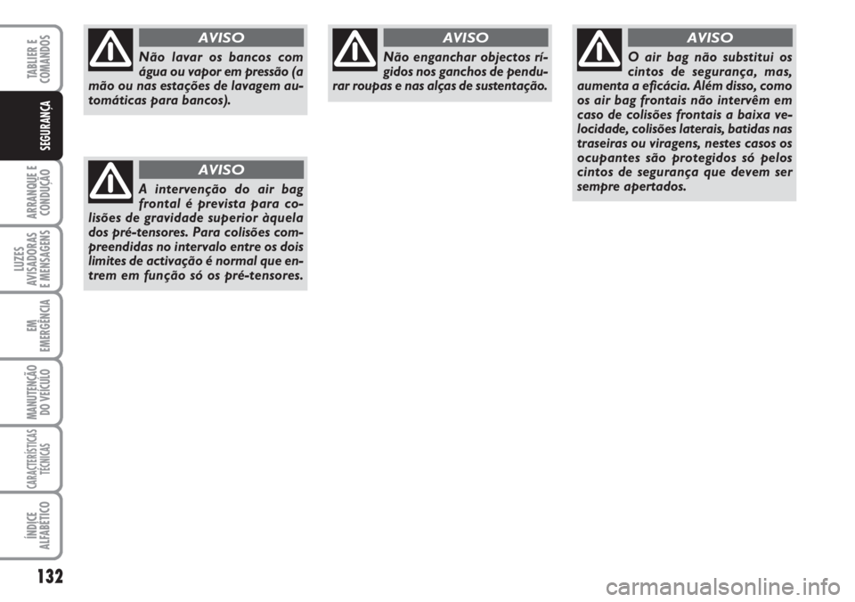 FIAT DUCATO 2007 Manual de Uso e Manutenção (in Portuguese) 132
ARRANQUE E
CONDUÇÃO
LUZES
AVISADORAS
E MENSAGENS
EM
EMERGÊNCIA
MANUTENÇÃO
DO VEÍCULO
CARACTERÍSTICAS
TÉCNICAS
ÍNDICE
ALFABÉTICO
TABLIER E
COMANDOS
SEGURANÇA
Não lavar os bancos com
FIAT DUCATO 2007 Manual de Uso e Manutenção (in Portuguese) 132
ARRANQUE E
CONDUÇÃO
LUZES
AVISADORAS
E MENSAGENS
EM
EMERGÊNCIA
MANUTENÇÃO
DO VEÍCULO
CARACTERÍSTICAS
TÉCNICAS
ÍNDICE
ALFABÉTICO
TABLIER E
COMANDOS
SEGURANÇA
Não lavar os bancos com