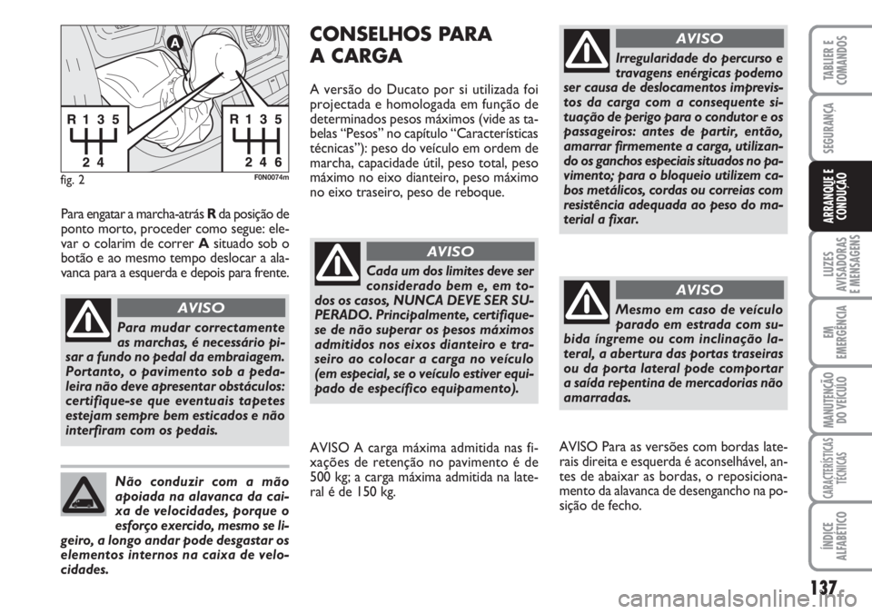 FIAT DUCATO 2007 Manual de Uso e Manutenção (in Portuguese) 137
LUZES
AVISADORAS
E MENSAGENS
EM
EMERGÊNCIA
MANUTENÇÃO
DO VEÍCULO
CARACTERÍSTICAS
TÉCNICAS
ÍNDICE
ALFABÉTICO
TABLIER E
COMANDOS
SEGURANÇA
ARRANQUE E
CONDUÇÃO
fig. 2F0N0074m
Para mudar FIAT DUCATO 2007 Manual de Uso e Manutenção (in Portuguese) 137
LUZES
AVISADORAS
E MENSAGENS
EM
EMERGÊNCIA
MANUTENÇÃO
DO VEÍCULO
CARACTERÍSTICAS
TÉCNICAS
ÍNDICE
ALFABÉTICO
TABLIER E
COMANDOS
SEGURANÇA
ARRANQUE E
CONDUÇÃO
fig. 2F0N0074m
Para mudar