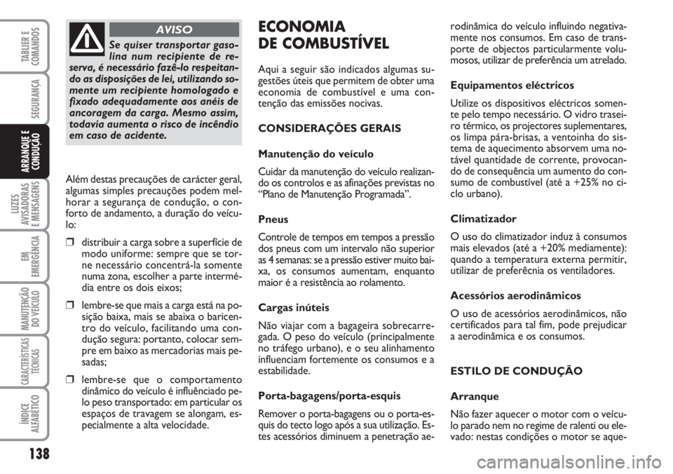 FIAT DUCATO 2007 Manual de Uso e Manutenção (in Portuguese) 138
LUZES
AVISADORAS
E MENSAGENS
EM
EMERGÊNCIA
MANUTENÇÃO
DO VEÍCULO
CARACTERÍSTICAS
TÉCNICAS
ÍNDICE
ALFABÉTICO
TABLIER E
COMANDOS
SEGURANÇA
ARRANQUE E
CONDUÇÃO
ECONOMIA
DE COMBUSTÍVEL
FIAT DUCATO 2007 Manual de Uso e Manutenção (in Portuguese) 138
LUZES
AVISADORAS
E MENSAGENS
EM
EMERGÊNCIA
MANUTENÇÃO
DO VEÍCULO
CARACTERÍSTICAS
TÉCNICAS
ÍNDICE
ALFABÉTICO
TABLIER E
COMANDOS
SEGURANÇA
ARRANQUE E
CONDUÇÃO
ECONOMIA
DE COMBUSTÍVEL