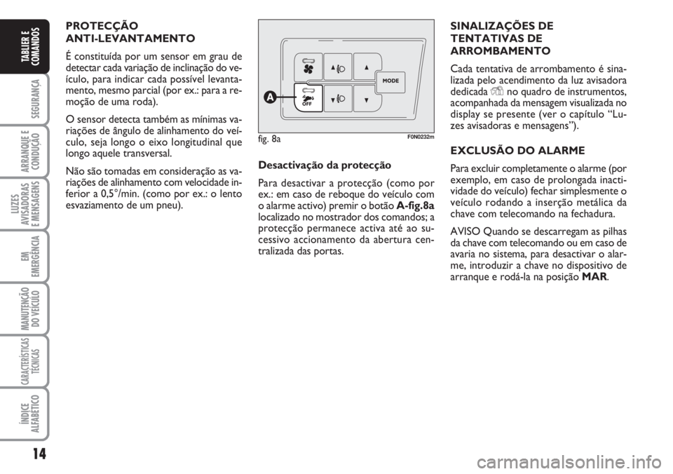 FIAT DUCATO 2007  Manual de Uso e Manutenção (in Portuguese) 14
SEGURANÇA
ARRANQUE E
CONDUÇÃO
LUZES
AVISADORAS 
E MENSAGENS 
EM
EMERGÊNCIA
MANUTENÇÃO
DO VEÍCULO 
CARACTERÍSTICAS
TÉCNICAS
ÍNDICE
ALFABÉTICO
TABLIER E
COMANDOS
PROTECÇÃO 
ANTI-LEVANTAM