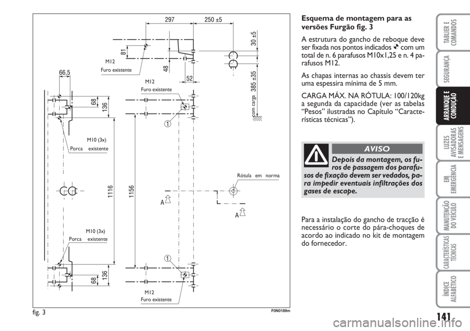 FIAT DUCATO 2007 Manual de Uso e Manutenção (in Portuguese) 141
LUZES
AVISADORAS
E MENSAGENS
EM
EMERGÊNCIA
MANUTENÇÃO
DO VEÍCULO
CARACTERÍSTICAS
TÉCNICAS
ÍNDICE
ALFABÉTICO
TABLIER E
COMANDOS
SEGURANÇA
ARRANQUE E
CONDUÇÃO
Esquema de montagem para FIAT DUCATO 2007 Manual de Uso e Manutenção (in Portuguese) 141
LUZES
AVISADORAS
E MENSAGENS
EM
EMERGÊNCIA
MANUTENÇÃO
DO VEÍCULO
CARACTERÍSTICAS
TÉCNICAS
ÍNDICE
ALFABÉTICO
TABLIER E
COMANDOS
SEGURANÇA
ARRANQUE E
CONDUÇÃO
Esquema de montagem para
