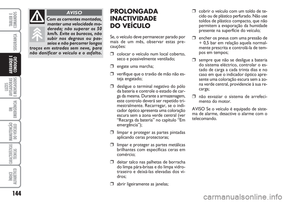 FIAT DUCATO 2007 Manual de Uso e Manutenção (in Portuguese) 144
LUZES
AVISADORAS
E MENSAGENS
EM
EMERGÊNCIA
MANUTENÇÃO
DO VEÍCULO
CARACTERÍSTICAS
TÉCNICAS
ÍNDICE
ALFABÉTICO
TABLIER E
COMANDOS
SEGURANÇA
ARRANQUE E
CONDUÇÃO
PROLONGADA
INACTIVIDADE
D FIAT DUCATO 2007 Manual de Uso e Manutenção (in Portuguese) 144
LUZES
AVISADORAS
E MENSAGENS
EM
EMERGÊNCIA
MANUTENÇÃO
DO VEÍCULO
CARACTERÍSTICAS
TÉCNICAS
ÍNDICE
ALFABÉTICO
TABLIER E
COMANDOS
SEGURANÇA
ARRANQUE E
CONDUÇÃO
PROLONGADA
INACTIVIDADE
D