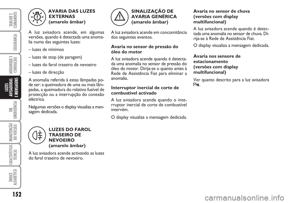 FIAT DUCATO 2007 Manual de Uso e Manutenção (in Portuguese) 152
EM
EMERGÊNCIA
MANUTENÇÃO
DO VEÍCULO
CARACTERÍSTICAS
TÉCNICAS
ÍNDICE
ALFABÉTICO
TABLIER E
COMANDOS
SEGURANÇA
ARRANQUE E
CONDUÇÃO
LUZES
AVISADORAS
E MENSAGENS
SINALIZAÇÃO DE
AVARIA G FIAT DUCATO 2007 Manual de Uso e Manutenção (in Portuguese) 152
EM
EMERGÊNCIA
MANUTENÇÃO
DO VEÍCULO
CARACTERÍSTICAS
TÉCNICAS
ÍNDICE
ALFABÉTICO
TABLIER E
COMANDOS
SEGURANÇA
ARRANQUE E
CONDUÇÃO
LUZES
AVISADORAS
E MENSAGENS
SINALIZAÇÃO DE
AVARIA G