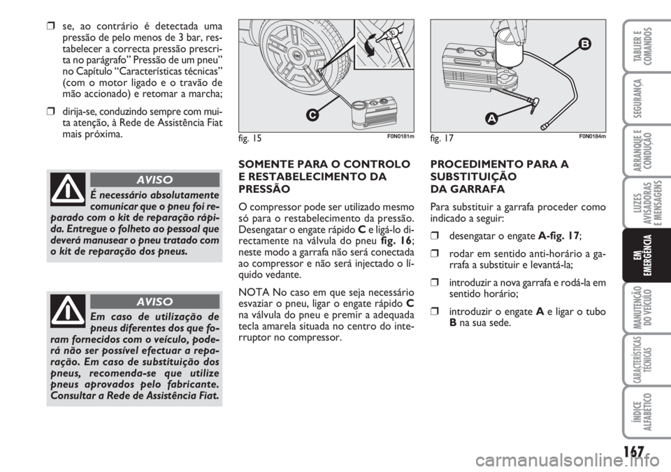 FIAT DUCATO 2007 Manual de Uso e Manutenção (in Portuguese) 167
LUZES
AVISADORAS
E MENSAGENS
MANUTENÇÃO
DO VEÍCULO
CARACTERÍSTICAS
TÉCNICAS
ÍNDICE
ALFABÉTICO
TABLIER E
COMANDOS
SEGURANÇA
ARRANQUE E
CONDUÇÃO
EM
EMERGÊNCIA
❒se, ao contrário é d FIAT DUCATO 2007 Manual de Uso e Manutenção (in Portuguese) 167
LUZES
AVISADORAS
E MENSAGENS
MANUTENÇÃO
DO VEÍCULO
CARACTERÍSTICAS
TÉCNICAS
ÍNDICE
ALFABÉTICO
TABLIER E
COMANDOS
SEGURANÇA
ARRANQUE E
CONDUÇÃO
EM
EMERGÊNCIA
❒se, ao contrário é d