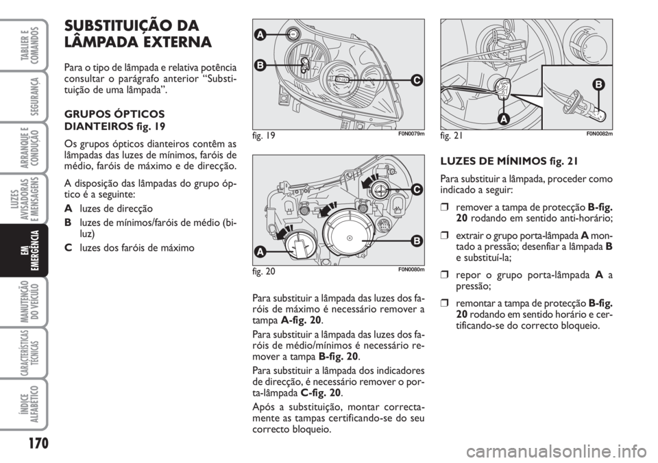 FIAT DUCATO 2007 Manual de Uso e Manutenção (in Portuguese) 170
LUZES
AVISADORAS
E MENSAGENS
MANUTENÇÃO
DO VEÍCULO
CARACTERÍSTICAS
TÉCNICAS
ÍNDICE
ALFABÉTICO
TABLIER E
COMANDOS
SEGURANÇA
ARRANQUE E
CONDUÇÃO
EM
EMERGÊNCIA
SUBSTITUIÇÃO DA
LÂMPAD FIAT DUCATO 2007 Manual de Uso e Manutenção (in Portuguese) 170
LUZES
AVISADORAS
E MENSAGENS
MANUTENÇÃO
DO VEÍCULO
CARACTERÍSTICAS
TÉCNICAS
ÍNDICE
ALFABÉTICO
TABLIER E
COMANDOS
SEGURANÇA
ARRANQUE E
CONDUÇÃO
EM
EMERGÊNCIA
SUBSTITUIÇÃO DA
LÂMPAD