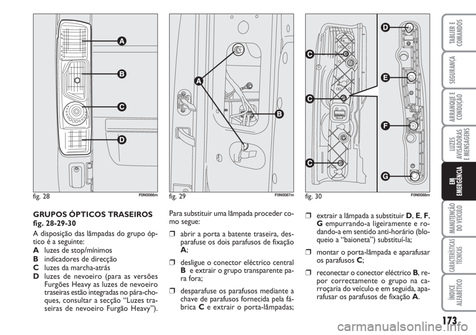 FIAT DUCATO 2007 Manual de Uso e Manutenção (in Portuguese) 173
LUZES
AVISADORAS
E MENSAGENS
MANUTENÇÃO
DO VEÍCULO
CARACTERÍSTICAS
TÉCNICAS
ÍNDICE
ALFABÉTICO
TABLIER E
COMANDOS
SEGURANÇA
ARRANQUE E
CONDUÇÃO
EM
EMERGÊNCIA
GRUPOS ÓPTICOS TRASEIROS FIAT DUCATO 2007 Manual de Uso e Manutenção (in Portuguese) 173
LUZES
AVISADORAS
E MENSAGENS
MANUTENÇÃO
DO VEÍCULO
CARACTERÍSTICAS
TÉCNICAS
ÍNDICE
ALFABÉTICO
TABLIER E
COMANDOS
SEGURANÇA
ARRANQUE E
CONDUÇÃO
EM
EMERGÊNCIA
GRUPOS ÓPTICOS TRASEIROS