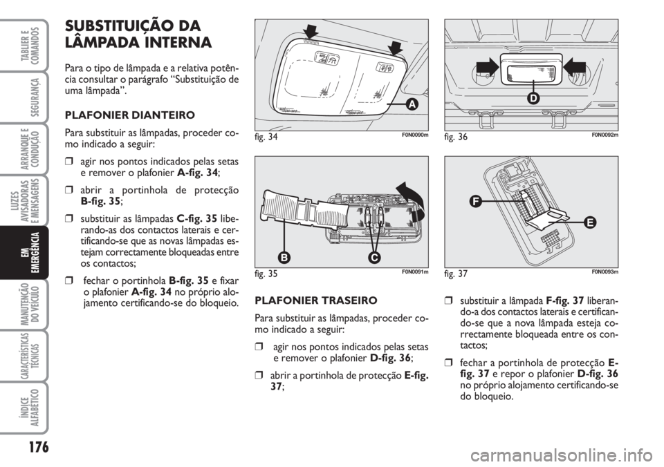 FIAT DUCATO 2007 Manual de Uso e Manutenção (in Portuguese) 176
LUZES
AVISADORAS
E MENSAGENS
MANUTENÇÃO
DO VEÍCULO
CARACTERÍSTICAS
TÉCNICAS
ÍNDICE
ALFABÉTICO
TABLIER E
COMANDOS
SEGURANÇA
ARRANQUE E
CONDUÇÃO
EM
EMERGÊNCIA
PLAFONIER TRASEIRO
Para FIAT DUCATO 2007 Manual de Uso e Manutenção (in Portuguese) 176
LUZES
AVISADORAS
E MENSAGENS
MANUTENÇÃO
DO VEÍCULO
CARACTERÍSTICAS
TÉCNICAS
ÍNDICE
ALFABÉTICO
TABLIER E
COMANDOS
SEGURANÇA
ARRANQUE E
CONDUÇÃO
EM
EMERGÊNCIA
PLAFONIER TRASEIRO
Para