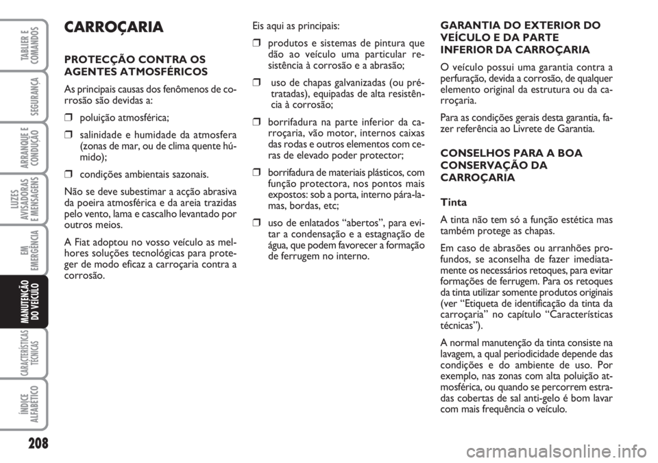 FIAT DUCATO 2007 Manual de Uso e Manutenção (in Portuguese) 208
LUZES
AVISADORAS
E MENSAGENS
CARACTERÍSTICAS
TÉCNICAS
ÍNDICE
ALFABÉTICO
TABLIER E
COMANDOS
SEGURANÇA
ARRANQUE E
CONDUÇÃO
EM
EMERGÊNCIA
MANUTENÇÃO
DO VEÍCULO
GARANTIA DO EXTERIOR DO
V FIAT DUCATO 2007 Manual de Uso e Manutenção (in Portuguese) 208
LUZES
AVISADORAS
E MENSAGENS
CARACTERÍSTICAS
TÉCNICAS
ÍNDICE
ALFABÉTICO
TABLIER E
COMANDOS
SEGURANÇA
ARRANQUE E
CONDUÇÃO
EM
EMERGÊNCIA
MANUTENÇÃO
DO VEÍCULO
GARANTIA DO EXTERIOR DO
V