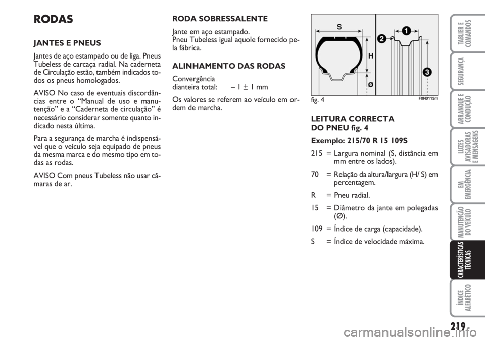 FIAT DUCATO 2007 Manual de Uso e Manutenção (in Portuguese) 219
LUZES
AVISADORAS
E MENSAGENS
ÍNDICE
ALFABÉTICO
TABLIER E
COMANDOS
SEGURANÇA
ARRANQUE E
CONDUÇÃO
EM
EMERGÊNCIA
MANUTENÇÃO
DO VEÍCULO
CARACTERÍSTICAS
TÉCNICAS
LEITURA CORRECTA
DO PNEU FIAT DUCATO 2007 Manual de Uso e Manutenção (in Portuguese) 219
LUZES
AVISADORAS
E MENSAGENS
ÍNDICE
ALFABÉTICO
TABLIER E
COMANDOS
SEGURANÇA
ARRANQUE E
CONDUÇÃO
EM
EMERGÊNCIA
MANUTENÇÃO
DO VEÍCULO
CARACTERÍSTICAS
TÉCNICAS
LEITURA CORRECTA
DO PNEU