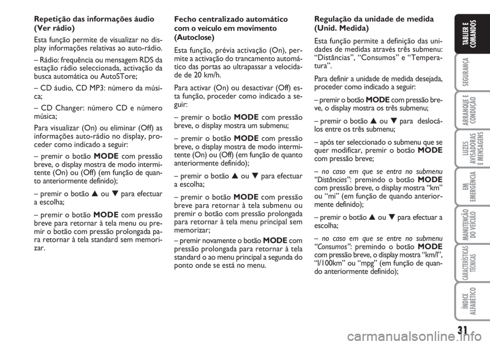 FIAT DUCATO 2007  Manual de Uso e Manutenção (in Portuguese) 31
SEGURANÇA
ARRANQUE E
CONDUÇÃO
LUZES
AVISADORAS 
E MENSAGENS 
EM
EMERGÊNCIA
MANUTENÇÃO
DO VEÍCULO 
CARACTERÍSTICAS
TÉCNICAS
ÍNDICE
ALFABÉTICO
TABLIER E
COMANDOS
Fecho centralizado automá
