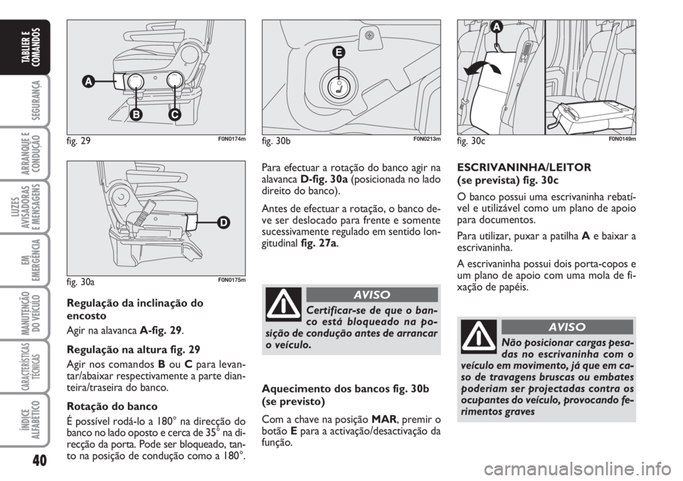 FIAT DUCATO 2007  Manual de Uso e Manutenção (in Portuguese) 40
SEGURANÇA
ARRANQUE E
CONDUÇÃO
LUZES
AVISADORAS 
E MENSAGENS 
EM
EMERGÊNCIA
MANUTENÇÃO
DO VEÍCULO 
CARACTERÍSTICAS
TÉCNICAS
ÍNDICE
ALFABÉTICO
TABLIER E
COMANDOS
Regulação da inclinaçã
