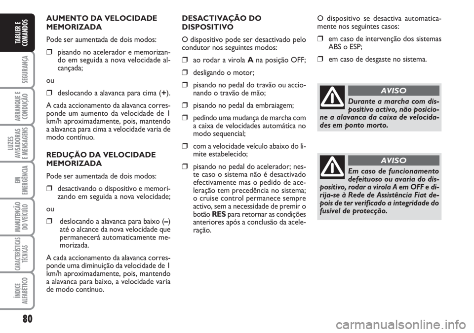 FIAT DUCATO 2007 Manual de Uso e Manutenção (in Portuguese) 80
SEGURANÇA
ARRANQUE E
CONDUÇÃO
LUZES
AVISADORAS
E MENSAGENS
EM
EMERGÊNCIA
MANUTENÇÃO
DO VEÍCULO
CARACTERÍSTICAS
TÉCNICAS
ÍNDICE
ALFABÉTICO
TABLIER E
COMANDOS
AUMENTO DA VELOCIDADE
MEMO FIAT DUCATO 2007 Manual de Uso e Manutenção (in Portuguese) 80
SEGURANÇA
ARRANQUE E
CONDUÇÃO
LUZES
AVISADORAS
E MENSAGENS
EM
EMERGÊNCIA
MANUTENÇÃO
DO VEÍCULO
CARACTERÍSTICAS
TÉCNICAS
ÍNDICE
ALFABÉTICO
TABLIER E
COMANDOS
AUMENTO DA VELOCIDADE
MEMO