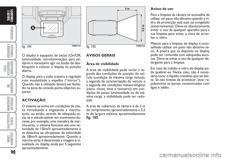 FIAT DUCATO 2007 Manual de Uso e Manutenção (in Portuguese) 90
SEGURANÇA
ARRANQUE E
CONDUÇÃO
LUZES
AVISADORAS
E MENSAGENS
EM
EMERGÊNCIA
MANUTENÇÃO
DO VEÍCULO
CARACTERÍSTICAS
TÉCNICAS
ÍNDICE
ALFABÉTICO
TABLIER E
COMANDOS
fig. 104F0N0214mfig. 105F0 FIAT DUCATO 2007 Manual de Uso e Manutenção (in Portuguese) 90
SEGURANÇA
ARRANQUE E
CONDUÇÃO
LUZES
AVISADORAS
E MENSAGENS
EM
EMERGÊNCIA
MANUTENÇÃO
DO VEÍCULO
CARACTERÍSTICAS
TÉCNICAS
ÍNDICE
ALFABÉTICO
TABLIER E
COMANDOS
fig. 104F0N0214mfig. 105F0