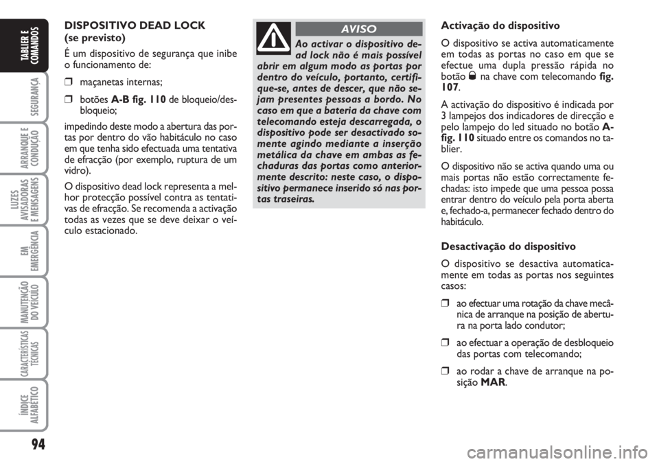 FIAT DUCATO 2007 Manual de Uso e Manutenção (in Portuguese) 94
SEGURANÇA
ARRANQUE E
CONDUÇÃO
LUZES
AVISADORAS
E MENSAGENS
EM
EMERGÊNCIA
MANUTENÇÃO
DO VEÍCULO
CARACTERÍSTICAS
TÉCNICAS
ÍNDICE
ALFABÉTICO
TABLIER E
COMANDOS
DISPOSITIVO DEAD LOCK
(se FIAT DUCATO 2007 Manual de Uso e Manutenção (in Portuguese) 94
SEGURANÇA
ARRANQUE E
CONDUÇÃO
LUZES
AVISADORAS
E MENSAGENS
EM
EMERGÊNCIA
MANUTENÇÃO
DO VEÍCULO
CARACTERÍSTICAS
TÉCNICAS
ÍNDICE
ALFABÉTICO
TABLIER E
COMANDOS
DISPOSITIVO DEAD LOCK
(se