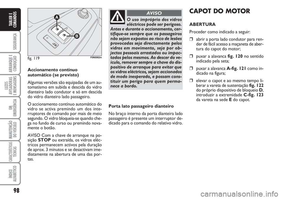 FIAT DUCATO 2007 Manual de Uso e Manutenção (in Portuguese) 98
SEGURANÇA
ARRANQUE E
CONDUÇÃO
LUZES
AVISADORAS
E MENSAGENS
EM
EMERGÊNCIA
MANUTENÇÃO
DO VEÍCULO
CARACTERÍSTICAS
TÉCNICAS
ÍNDICE
ALFABÉTICO
TABLIER E
COMANDOS
Accionamento contínuo
aut FIAT DUCATO 2007 Manual de Uso e Manutenção (in Portuguese) 98
SEGURANÇA
ARRANQUE E
CONDUÇÃO
LUZES
AVISADORAS
E MENSAGENS
EM
EMERGÊNCIA
MANUTENÇÃO
DO VEÍCULO
CARACTERÍSTICAS
TÉCNICAS
ÍNDICE
ALFABÉTICO
TABLIER E
COMANDOS
Accionamento contínuo
aut