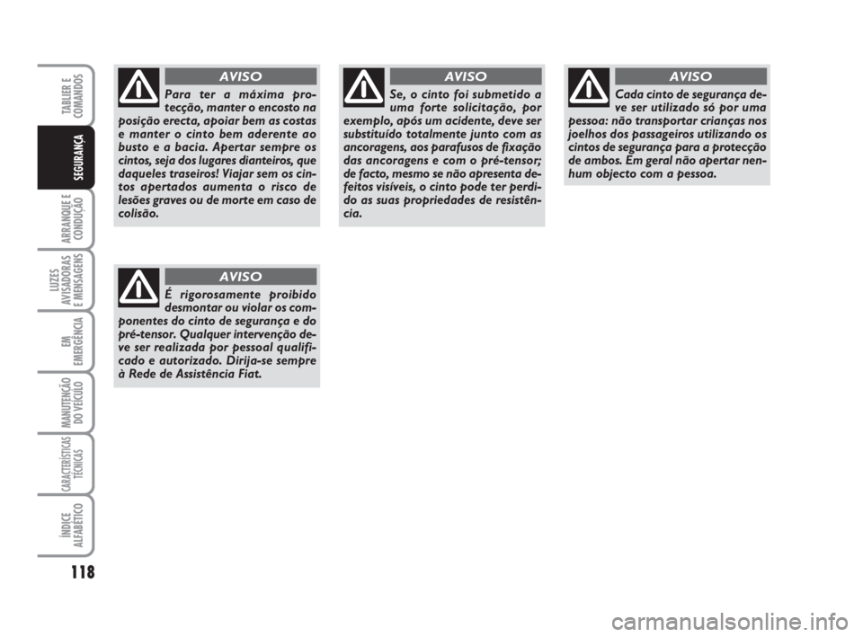 FIAT DUCATO 2008  Manual de Uso e Manutenção (in Portuguese) 118
ARRANQUE E
CONDUÇÃO
LUZES
AVISADORAS 
E MENSAGENS 
EM
EMERGÊNCIA
MANUTENÇÃO
DO VEÍCULO 
CARACTERÍSTICAS
TÉCNICAS
ÍNDICE
ALFABÉTICO
TABLIER E
COMANDOS
SEGURANÇA
Para ter a máxima pro-
t