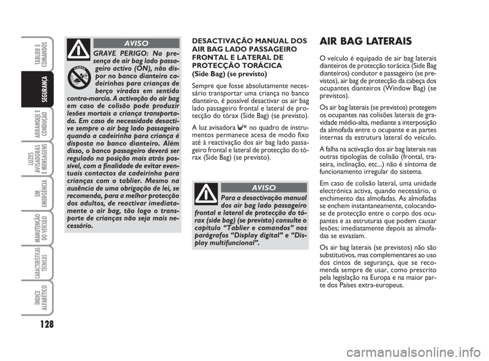 FIAT DUCATO 2008  Manual de Uso e Manutenção (in Portuguese) 128
ARRANQUE E
CONDUÇÃO
LUZES
AVISADORAS 
E MENSAGENS 
EM
EMERGÊNCIA
MANUTENÇÃO
DO VEÍCULO 
CARACTERÍSTICAS
TÉCNICAS
ÍNDICE
ALFABÉTICO
TABLIER E
COMANDOS
SEGURANÇA
DESACTIVAÇÃO MANUAL DOS