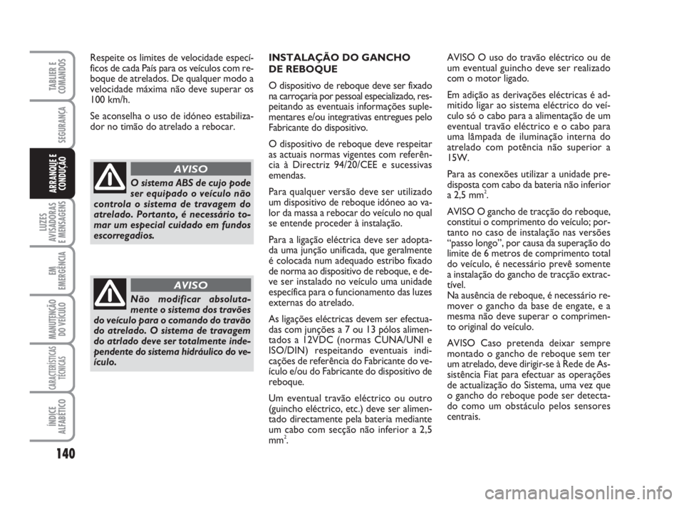 FIAT DUCATO 2008  Manual de Uso e Manutenção (in Portuguese) 140
LUZES
AVISADORAS 
E MENSAGENS 
EM
EMERGÊNCIA
MANUTENÇÃO
DO VEÍCULO 
CARACTERÍSTICAS
TÉCNICAS
ÍNDICE
ALFABÉTICO
TABLIER E
COMANDOS
SEGURANÇA
ARRANQUE E
CONDUÇÃO
INSTALAÇÃO DO GANCHO 
D