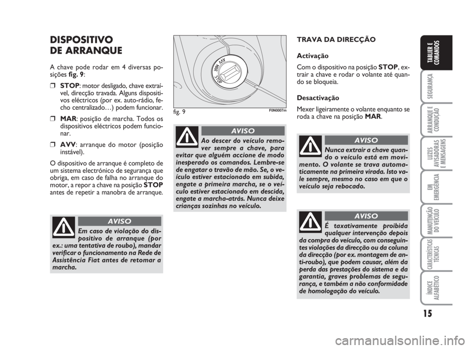 FIAT DUCATO 2008 Manual de Uso e Manutenção (in Portuguese) 15
SEGURANÇA
ARRANQUE E
CONDUÇÃO
LUZES
AVISADORAS
E MENSAGENS
EM
EMERGÊNCIA
MANUTENÇÃO
DO VEÍCULO
CARACTERÍSTICAS
TÉCNICAS
ÍNDICE
ALFABÉTICO
TABLIER E
COMANDOS
DISPOSITIVO
DE ARRANQUE
A FIAT DUCATO 2008 Manual de Uso e Manutenção (in Portuguese) 15
SEGURANÇA
ARRANQUE E
CONDUÇÃO
LUZES
AVISADORAS
E MENSAGENS
EM
EMERGÊNCIA
MANUTENÇÃO
DO VEÍCULO
CARACTERÍSTICAS
TÉCNICAS
ÍNDICE
ALFABÉTICO
TABLIER E
COMANDOS
DISPOSITIVO
DE ARRANQUE
A