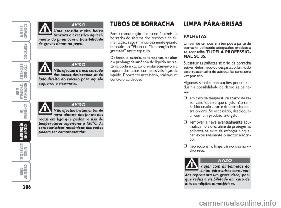 FIAT DUCATO 2008  Manual de Uso e Manutenção (in Portuguese) 206
LUZES
AVISADORAS 
E MENSAGENS 
CARACTERÍSTICAS
TÉCNICAS
ÍNDICE
ALFABÉTICO
TABLIER E
COMANDOS
SEGURANÇA
ARRANQUE E
CONDUÇÃO
EM
EMERGÊNCIA
MANUTENÇÃO
DO VEÍCULO 
LIMPA PÁRA-BRISAS
PALHET