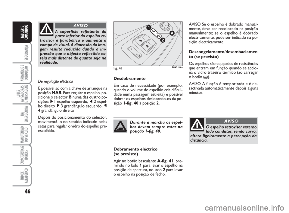 FIAT DUCATO 2008 Manual de Uso e Manutenção (in Portuguese) 46
SEGURANÇA
ARRANQUE E
CONDUÇÃO
LUZES
AVISADORAS
E MENSAGENS
EM
EMERGÊNCIA
MANUTENÇÃO
DO VEÍCULO
CARACTERÍSTICAS
TÉCNICAS
ÍNDICE
ALFABÉTICO
TABLIER E
COMANDOS
Desdobramento
Em caso de n FIAT DUCATO 2008 Manual de Uso e Manutenção (in Portuguese) 46
SEGURANÇA
ARRANQUE E
CONDUÇÃO
LUZES
AVISADORAS
E MENSAGENS
EM
EMERGÊNCIA
MANUTENÇÃO
DO VEÍCULO
CARACTERÍSTICAS
TÉCNICAS
ÍNDICE
ALFABÉTICO
TABLIER E
COMANDOS
Desdobramento
Em caso de n