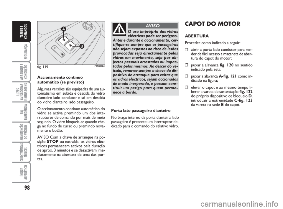 FIAT DUCATO 2008  Manual de Uso e Manutenção (in Portuguese) 98
SEGURANÇA
ARRANQUE E
CONDUÇÃO
LUZES
AVISADORAS 
E MENSAGENS 
EM
EMERGÊNCIA
MANUTENÇÃO
DO VEÍCULO 
CARACTERÍSTICAS
TÉCNICAS
ÍNDICE
ALFABÉTICO
TABLIER E
COMANDOS
Accionamento contínuo
aut