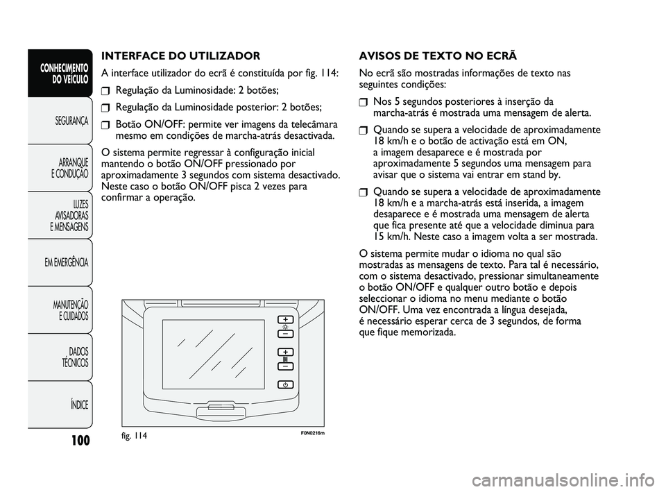 FIAT DUCATO 2009 Manual de Uso e Manutenção (in Portuguese) F0N0216mfig. 114
AVISOS DE TEXTO NO ECRÃ
No ecrã são mostradas informações de texto nas
seguintes condições:
❒Nos 5 segundos posteriores à inserção da
marcha-atrás é mostrada uma mensa FIAT DUCATO 2009 Manual de Uso e Manutenção (in Portuguese) F0N0216mfig. 114
AVISOS DE TEXTO NO ECRÃ
No ecrã são mostradas informações de texto nas
seguintes condições:
❒Nos 5 segundos posteriores à inserção da
marcha-atrás é mostrada uma mensa