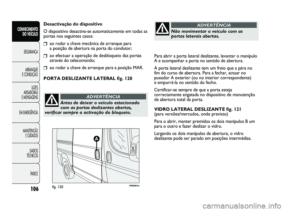 FIAT DUCATO 2009 Manual de Uso e Manutenção (in Portuguese) Para abrir a porta lateral deslizante, levantar o manípulo
A e acompanhar a porta no sentido de abertura.
A porta lateral deslizante tem um freio que a pára no
fim do curso de abertura. Para a fecha FIAT DUCATO 2009 Manual de Uso e Manutenção (in Portuguese) Para abrir a porta lateral deslizante, levantar o manípulo
A e acompanhar a porta no sentido de abertura.
A porta lateral deslizante tem um freio que a pára no
fim do curso de abertura. Para a fecha