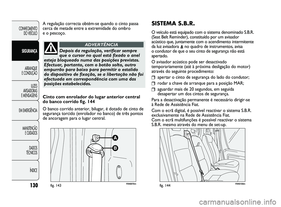 FIAT DUCATO 2009 Manual de Uso e Manutenção (in Portuguese) SISTEMA S.B.R.
O veículo está equipado com o sistema denominado S.B.R.
(Seat Belt Reminder), constituído por um avisador
acústico que, juntamente com o acendimento intermitente
da luz avisadora
< FIAT DUCATO 2009 Manual de Uso e Manutenção (in Portuguese) SISTEMA S.B.R.
O veículo está equipado com o sistema denominado S.B.R.
(Seat Belt Reminder), constituído por um avisador
acústico que, juntamente com o acendimento intermitente
da luz avisadora
<