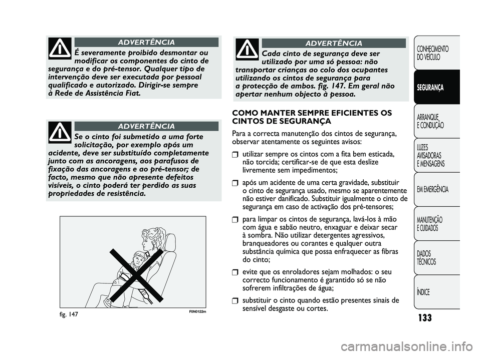 FIAT DUCATO 2010  Manual de Uso e Manutenção (in Portuguese) 133
F0N0122mfig. 147
CONHECIMENTO 
DO VEÍCULO 
SEGURANÇA
ARRANQUE 
E CONDUÇÃO
LUZES 
AVISADORAS 
E MENSAGENS
EM EMERGÊNCIA
MANUTENÇÃO 
E CUIDADOS 
DADOS 
TÉCNICOS
ÍNDICE
É severamente proibi