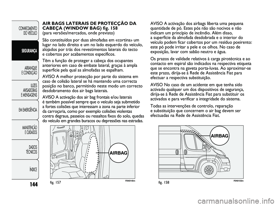 FIAT DUCATO 2009 Manual de Uso e Manutenção (in Portuguese) 144
F0N0140mfig. 157F0N0133mfig. 158
AVISO A activação dos airbags liberta uma pequena
quantidade de pó. Estes pós não são nocivos e não
indicam um princípio de incêndio. Além disso,
a supe FIAT DUCATO 2009 Manual de Uso e Manutenção (in Portuguese) 144
F0N0140mfig. 157F0N0133mfig. 158
AVISO A activação dos airbags liberta uma pequena
quantidade de pó. Estes pós não são nocivos e não
indicam um princípio de incêndio. Além disso,
a supe