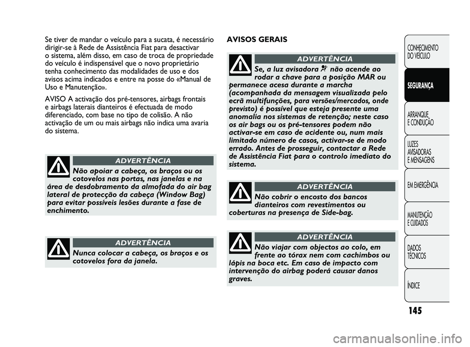FIAT DUCATO 2009 Manual de Uso e Manutenção (in Portuguese) 145
AVISOS GERAIS Se tiver de mandar o veículo para a sucata, é necessário
dirigir-se à Rede de Assistência Fiat para desactivar
o sistema, além disso, em caso de troca de propriedade
do veícu FIAT DUCATO 2009 Manual de Uso e Manutenção (in Portuguese) 145
AVISOS GERAIS Se tiver de mandar o veículo para a sucata, é necessário
dirigir-se à Rede de Assistência Fiat para desactivar
o sistema, além disso, em caso de troca de propriedade
do veícu
