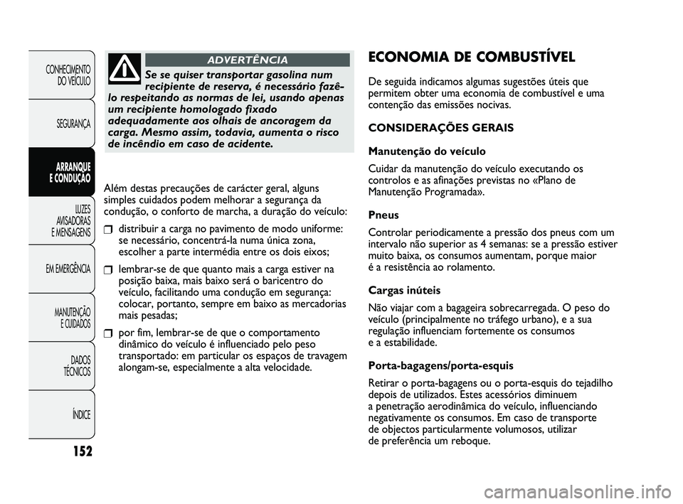 FIAT DUCATO 2009 Manual de Uso e Manutenção (in Portuguese) 152
ECONOMIA DE COMBUSTÍVEL
De seguida indicamos algumas sugestões úteis que
permitem obter uma economia de combustível e uma
contenção das emissões nocivas.
CONSIDERAÇÕES GERAIS
Manutenção FIAT DUCATO 2009 Manual de Uso e Manutenção (in Portuguese) 152
ECONOMIA DE COMBUSTÍVEL
De seguida indicamos algumas sugestões úteis que
permitem obter uma economia de combustível e uma
contenção das emissões nocivas.
CONSIDERAÇÕES GERAIS
Manutenção