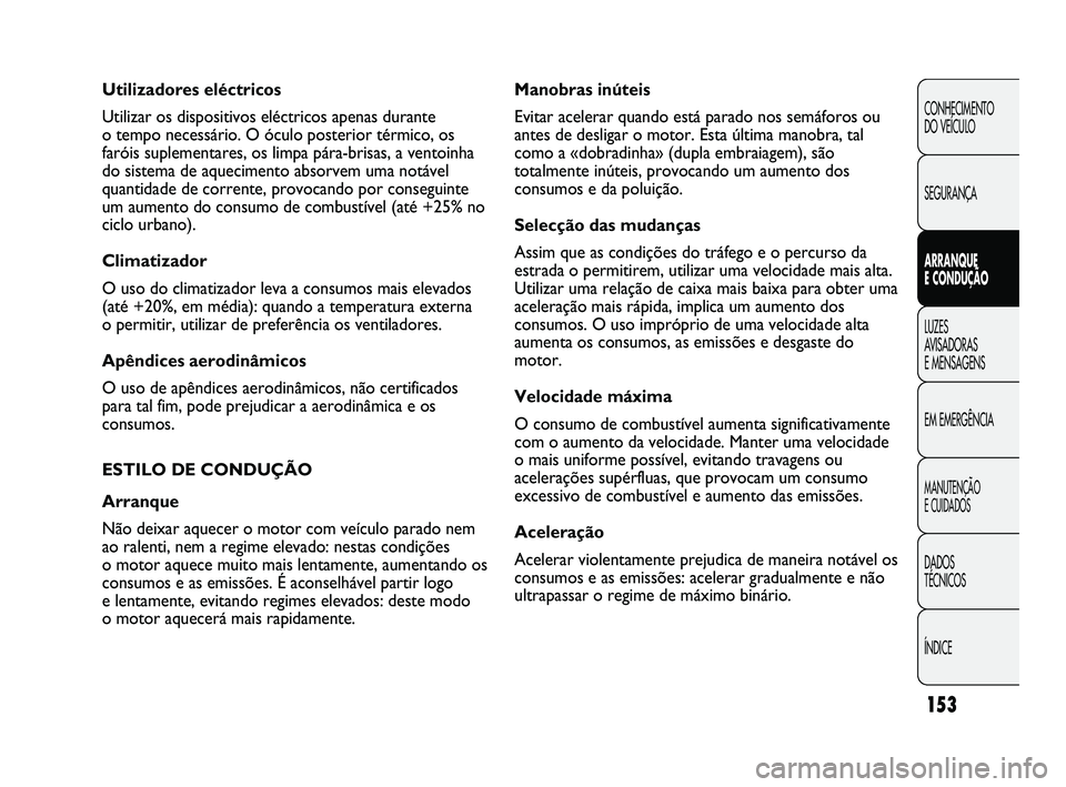 FIAT DUCATO 2009 Manual de Uso e Manutenção (in Portuguese) 153
Manobras inúteis
Evitar acelerar quando está parado nos semáforos ou
antes de desligar o motor. Esta última manobra, tal
como a «dobradinha» (dupla embraiagem), são
totalmente inúteis, pro FIAT DUCATO 2009 Manual de Uso e Manutenção (in Portuguese) 153
Manobras inúteis
Evitar acelerar quando está parado nos semáforos ou
antes de desligar o motor. Esta última manobra, tal
como a «dobradinha» (dupla embraiagem), são
totalmente inúteis, pro