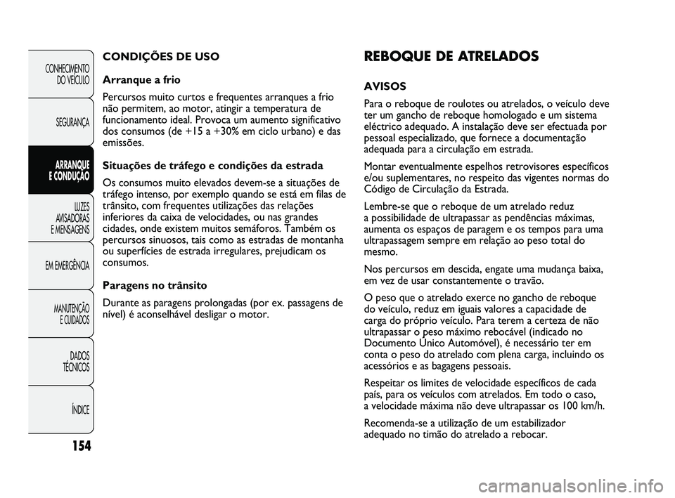 FIAT DUCATO 2009 Manual de Uso e Manutenção (in Portuguese) 154
REBOQUE DE ATRELADOS
AVISOS
Para o reboque de roulotes ou atrelados, o veículo deve
ter um gancho de reboque homologado e um sistema
eléctrico adequado. A instalação deve ser efectuada por
pe FIAT DUCATO 2009 Manual de Uso e Manutenção (in Portuguese) 154
REBOQUE DE ATRELADOS
AVISOS
Para o reboque de roulotes ou atrelados, o veículo deve
ter um gancho de reboque homologado e um sistema
eléctrico adequado. A instalação deve ser efectuada por
pe