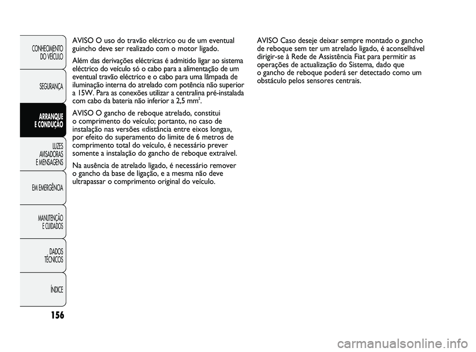 FIAT DUCATO 2009 Manual de Uso e Manutenção (in Portuguese) 156
CONHECIMENTO
DO VEÍCULO
SEGURANÇA
ARRANQUE
E CONDUÇÃO
LUZES
AVISADORAS
E MENSAGENS
EM EMERGÊNCIA
MANUTENÇÃO
E CUIDADOS
DADOS
TÉCNICOS
ÍNDICE
AVISO O uso do travão eléctrico ou FIAT DUCATO 2009 Manual de Uso e Manutenção (in Portuguese) 156
CONHECIMENTO
DO VEÍCULO
SEGURANÇA
ARRANQUE
E CONDUÇÃO
LUZES
AVISADORAS
E MENSAGENS
EM EMERGÊNCIA
MANUTENÇÃO
E CUIDADOS
DADOS
TÉCNICOS
ÍNDICE
AVISO O uso do travão eléctrico ou