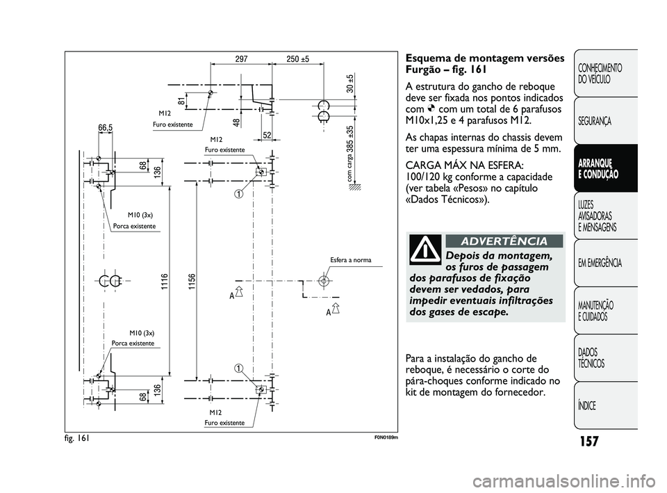 FIAT DUCATO 2009 Manual de Uso e Manutenção (in Portuguese) 157
CONHECIMENTO
DO VEÍCULO
SEGURANÇA
ARRANQUE
E CONDUÇÃO
LUZES
AVISADORAS
E MENSAGENS
EM EMERGÊNCIA
MANUTENÇÃO
E CUIDADOS
DADOS
TÉCNICOS
ÍNDICE
Esquema de montagem versões
Furgão FIAT DUCATO 2009 Manual de Uso e Manutenção (in Portuguese) 157
CONHECIMENTO
DO VEÍCULO
SEGURANÇA
ARRANQUE
E CONDUÇÃO
LUZES
AVISADORAS
E MENSAGENS
EM EMERGÊNCIA
MANUTENÇÃO
E CUIDADOS
DADOS
TÉCNICOS
ÍNDICE
Esquema de montagem versões
Furgão