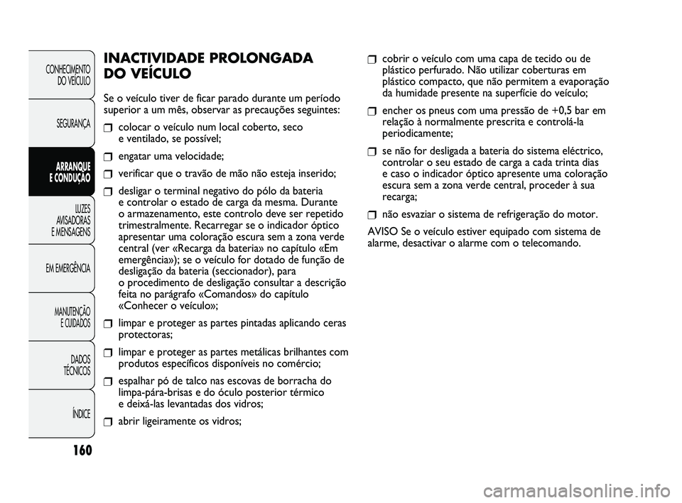 FIAT DUCATO 2009 Manual de Uso e Manutenção (in Portuguese) CONHECIMENTO
DO VEÍCULO
SEGURANÇA
ARRANQUE
E CONDUÇÃO
LUZES
AVISADORAS
E MENSAGENS
EM EMERGÊNCIA
MANUTENÇÃO
E CUIDADOS
DADOS
TÉCNICOS
ÍNDICE
❒cobrir o veículo com uma capa de teci FIAT DUCATO 2009 Manual de Uso e Manutenção (in Portuguese) CONHECIMENTO
DO VEÍCULO
SEGURANÇA
ARRANQUE
E CONDUÇÃO
LUZES
AVISADORAS
E MENSAGENS
EM EMERGÊNCIA
MANUTENÇÃO
E CUIDADOS
DADOS
TÉCNICOS
ÍNDICE
❒cobrir o veículo com uma capa de teci