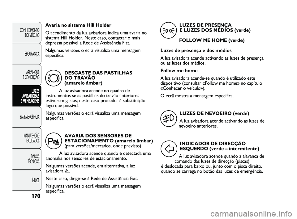 FIAT DUCATO 2009 Manual de Uso e Manutenção (in Portuguese) 170
CONHECIMENTO
DO VEÍCULO
SEGURANÇA
ARRANQUE
E CONDUÇÃO
LUZES
AVISADORAS
E MENSAGENS
EM EMERGÊNCIA
MANUTENÇÃO
E CUIDADOS
DADOS
TÉCNICOS
ÍNDICE
DESGASTE DAS PASTILHAS
DO TRAVÃO
( FIAT DUCATO 2009 Manual de Uso e Manutenção (in Portuguese) 170
CONHECIMENTO
DO VEÍCULO
SEGURANÇA
ARRANQUE
E CONDUÇÃO
LUZES
AVISADORAS
E MENSAGENS
EM EMERGÊNCIA
MANUTENÇÃO
E CUIDADOS
DADOS
TÉCNICOS
ÍNDICE
DESGASTE DAS PASTILHAS
DO TRAVÃO
(