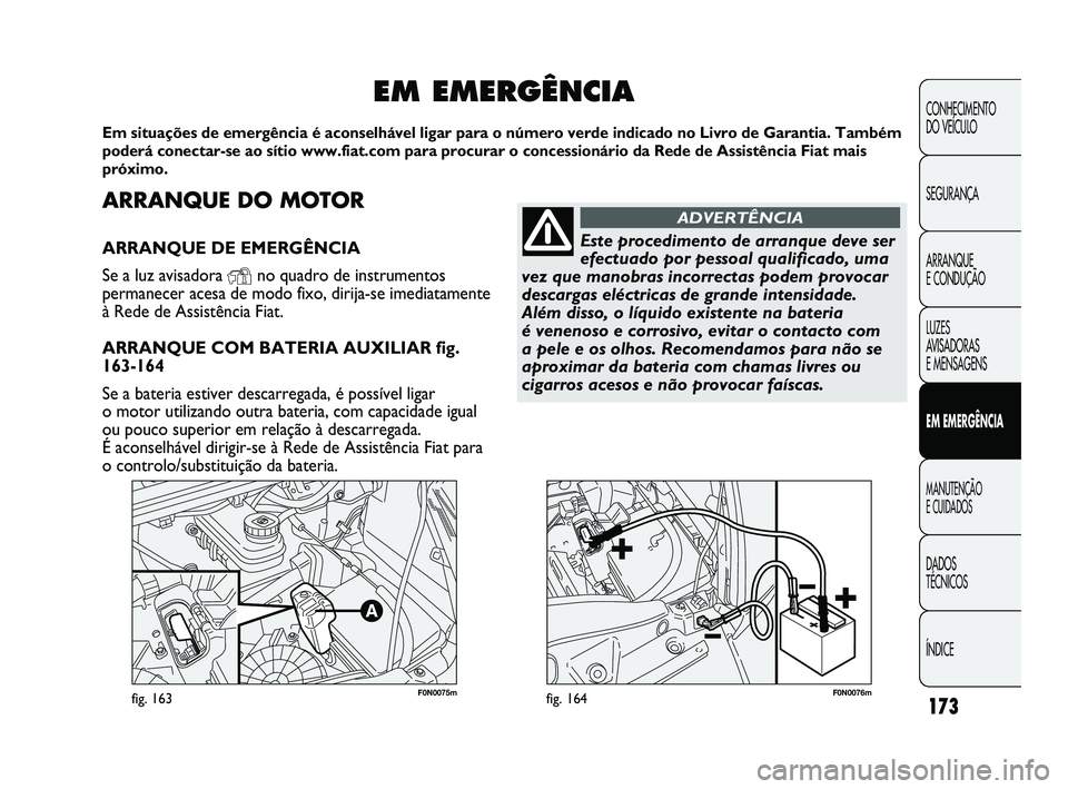 FIAT DUCATO 2009 Manual de Uso e Manutenção (in Portuguese) 173
F0N0075mfig. 163F0N0076mfig. 164
CONHECIMENTO
DO VEÍCULO
SEGURANÇA
ARRANQUE
E CONDUÇÃO
LUZES
AVISADORAS
E MENSAGENS
EM EMERGÊNCIA
MANUTENÇÃO
E CUIDADOS
DADOS
TÉCNICOS
ÍNDICE
ARRAN FIAT DUCATO 2009 Manual de Uso e Manutenção (in Portuguese) 173
F0N0075mfig. 163F0N0076mfig. 164
CONHECIMENTO
DO VEÍCULO
SEGURANÇA
ARRANQUE
E CONDUÇÃO
LUZES
AVISADORAS
E MENSAGENS
EM EMERGÊNCIA
MANUTENÇÃO
E CUIDADOS
DADOS
TÉCNICOS
ÍNDICE
ARRAN