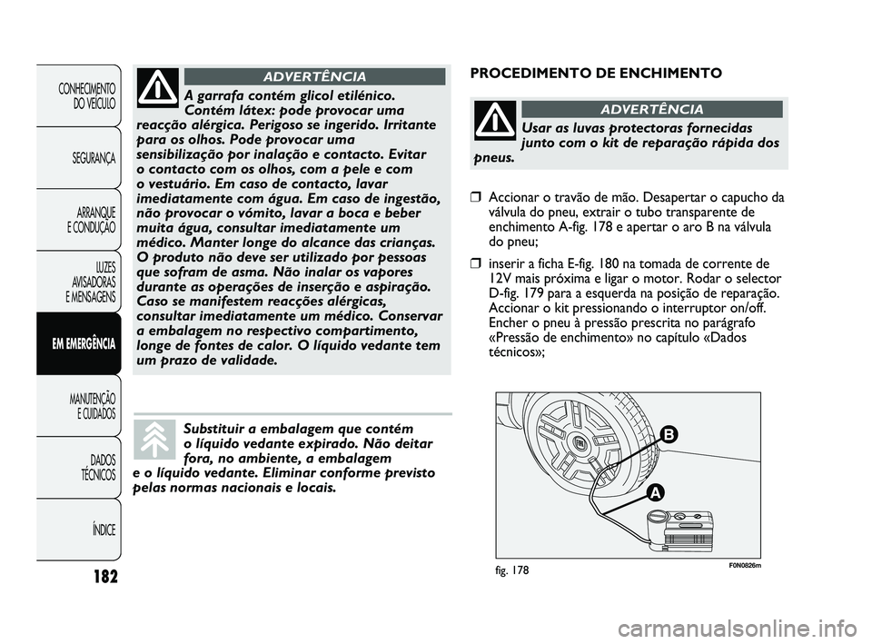 FIAT DUCATO 2009 Manual de Uso e Manutenção (in Portuguese) 182
F0N0826mfig. 178
PROCEDIMENTO DE ENCHIMENTO
CONHECIMENTO
DO VEÍCULO
SEGURANÇA
ARRANQUE
E CONDUÇÃO
LUZES
AVISADORAS
E MENSAGENS
EM EMERGÊNCIA
MANUTENÇÃO
E CUIDADOS
DADOS
TÉCNICOS
FIAT DUCATO 2009 Manual de Uso e Manutenção (in Portuguese) 182
F0N0826mfig. 178
PROCEDIMENTO DE ENCHIMENTO
CONHECIMENTO
DO VEÍCULO
SEGURANÇA
ARRANQUE
E CONDUÇÃO
LUZES
AVISADORAS
E MENSAGENS
EM EMERGÊNCIA
MANUTENÇÃO
E CUIDADOS
DADOS
TÉCNICOS